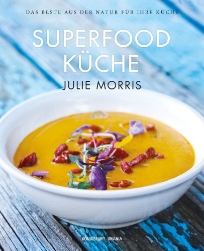 Die Superfood Küche (über 100 köstliche Rezepte mit Superfoods für Genuss, Gesundheit, Energie): Das Beste aus der Natur für Ihre Küche