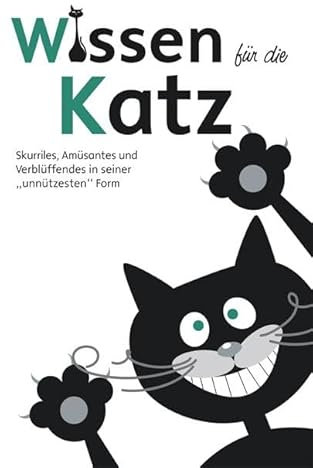 Wissen für die Katz: Skurriles, Amüsantes und Verblüffendes in seiner unnützesten Form