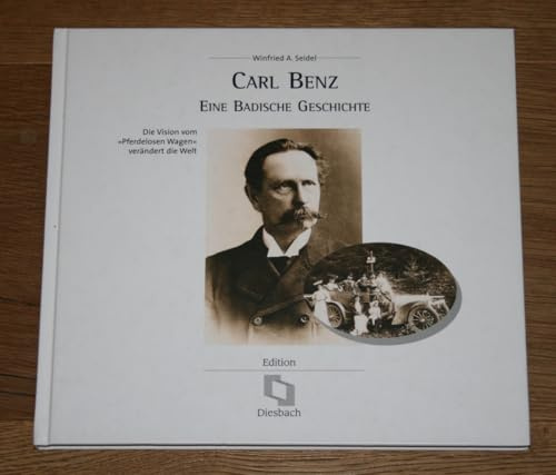Carl Benz. Eine badische Geschichte. Die Vision vom Pferdelosen Wagen verändert die Welt