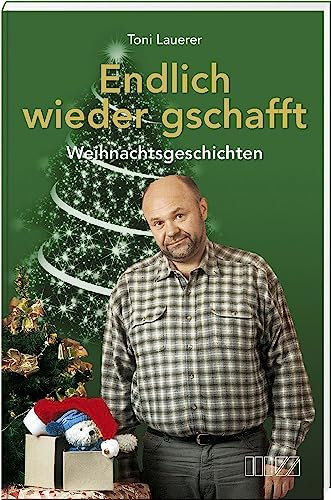 Endlich wieder gschafft: Weihnachtsgeschichten von Toni Lauerer