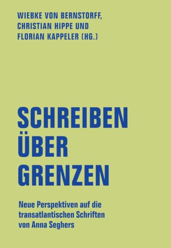 Schreiben über Grenzen: Neue Perspektiven auf die transatlantischen Schriften von Anna Seghers (lfb texte)