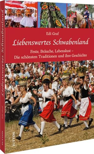 Liebenswertes Schwabenland: Feste, Bräuche, Lebenslust – Die schönsten Traditionen und ihre Geschichte