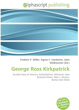 George Ross Kirkpatrick: Socialist Party of America, Antimilitarism, Militarism, Kate Richards O'Hare, Allan L. Benson, Bertha Hale White