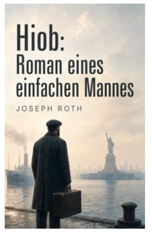 Hiob: Roman eines einfachen Mannes: Jüdische Emigration zwischen ostjüdischem Schtetl, New York und biblischer Glaubensprüfung