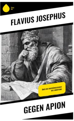 Gegen Apion: Jüdische Apologetik, antiker Antijudaismus und die Verteidigung von Tora, Tempelkult und Geschichte