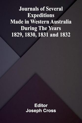 Journals of Several Expeditions made in Western Australia during the Years 1829, 1830, 1831 and 1832.
