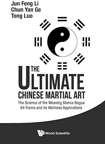 Ultimate Chinese Martial Art, The: The Science Of The Weaving Stance Bagua 64 Forms And Its Wellness Applications