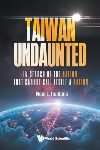 Taiwan Undaunted: In Search Of The Nation That Cannot Call Itself A Nation