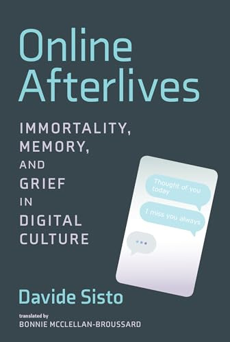 Online Afterlives: Immortality, Memory, and Grief in Digital Culture