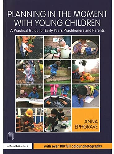 Planning in the Moment with Young Children: A Practical Guide for Early Years Practitioners and Parents