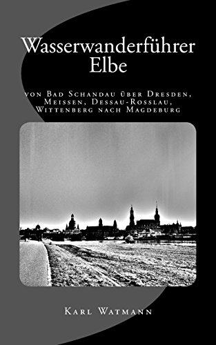 Wasserwanderführer Elbe: von Bad Schandau über Dresden, Meißen, Dessau-Roßlau,Wittenberg nach Magdeburg