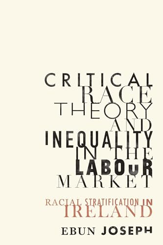 Critical Race Theory and Inequality in the Labour Market: Racial Stratification in Ireland (Manchester University Press)