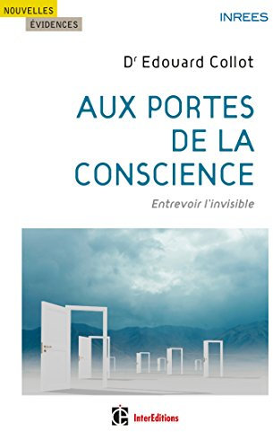 Aux portes de la conscience - Entrevoir l'invisible: Entrevoir l'invisible