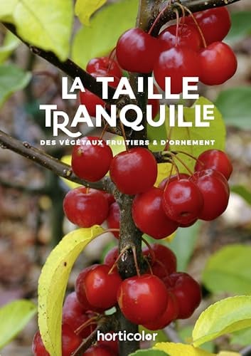 La taille tranquille: des végétaux fruitiers et d'ornement