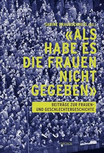 'Als habe es die Frauen nicht gegeben': Beiträge zur Frauen- und Geschlechtergeschichte