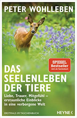 Das Seelenleben der Tiere: Liebe, Trauer, Mitgefühl – erstaunliche Einblicke in eine verborgene Welt - Erstmals im Taschenbuch