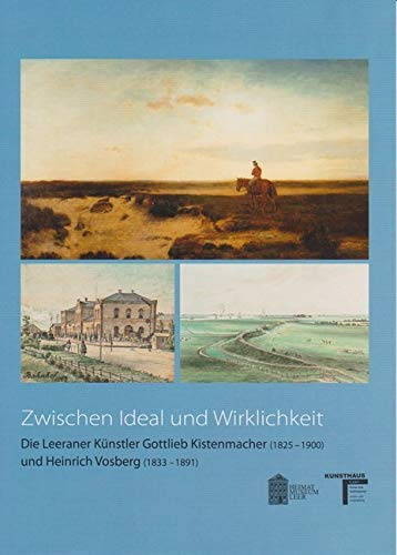 Zwischen Ideal und Wirklichkeit: Die Leeraner Künstler Gottlieb Kistenmacher (1825-1900) und Heinrich Vosberg (1833-1891)