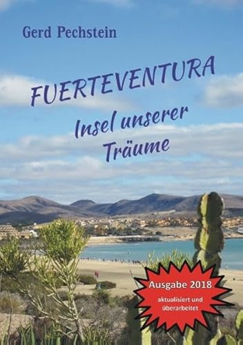 Fuerteventura - Insel unserer Träume: Erkundung einer rauen Schönheit. Ein unterhaltsames Reisebuch kreuz und quer zu faszinierenden Orten und Landschaften