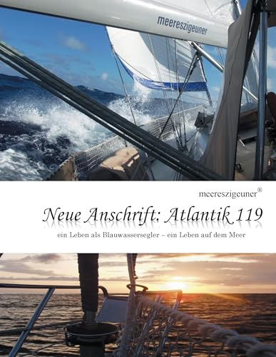 Neue Anschrift : Atlantik 119: Meereszigeuner - ein Leben als Blauwassersegler, ein Leben auf dem Meer