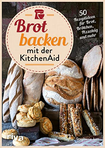 Brot backen mit der KitchenAid: 50 Rezeptideen für Brot, Brötchen, Pizzateig und mehr | Rezepte für Vollkornbrot und Sauerteig. Mit und ohne Hefe