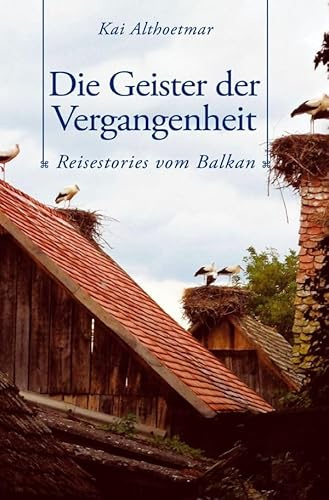 Die Geister der Vergangenheit. Reisestories vom Balkan