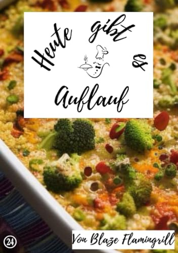 Heute gibt es - Auflauf: 20 tolle Auflauf Rezepte