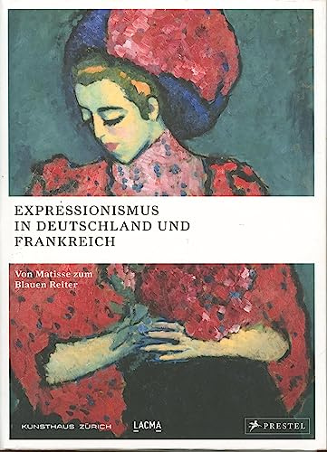 Expressionismus in Deutschland und Frankreich: Von Matisse zum Blauen Reiter: Von Matisse zum Blauen Reiter. Katalog zur Ausstellung im Kunsthaus Zürich, 2014