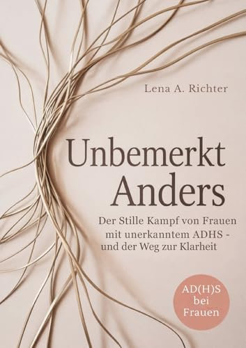 Unbemerkt Anders: Der Stille Kampf von Frauen mit unerkanntem ADHS - und der Weg zur Klarheit