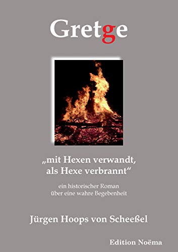 Gretge. mit Hexen verwandt, als Hexe verbrannt: Ein historischer Roman über eine wahre Begebenheit (Edition Noema)