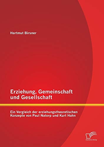 Erziehung, Gemeinschaft und Gesellschaft: Ein Vergleich der erziehungstheoretischen Konzepte von Paul Natorp und Kurt Hahn