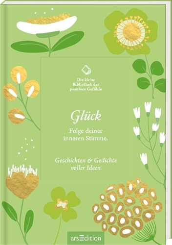 Die kleine Bibliothek der positiven Gefühle: Glück: Folge deiner inneren Stimme. Geschichten und Gedichte voller Ideen | Literarische Inspirationen voller Glück und Motivation