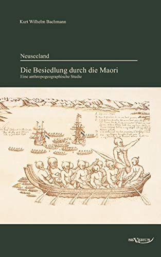 Neuseeland - Die Besiedlung durch die Maori. Eine anthropogeographische Studie: Nachdruck der Originalausgabe von 1931