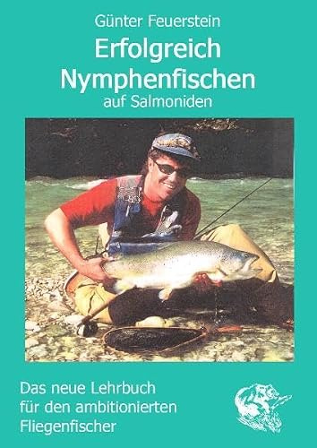 Erfolgreich Nymphenfischen auf Salmoniden: Das neue Lehrbuch für den ambitionierten Fliegenfischer