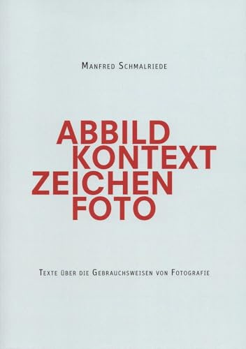 Manfred Schmalriede | Abbild Kontext Zeichen Foto: Texte über die Gebrauchsweisen von Fotografie