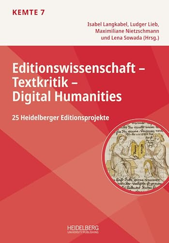 Editionswissenschaft – Textkritik – Digital Humanities: 25 Heidelberger Editionsprojekte (KEMTE: Kulturelles Erbe: Materialität – Text – Edition)