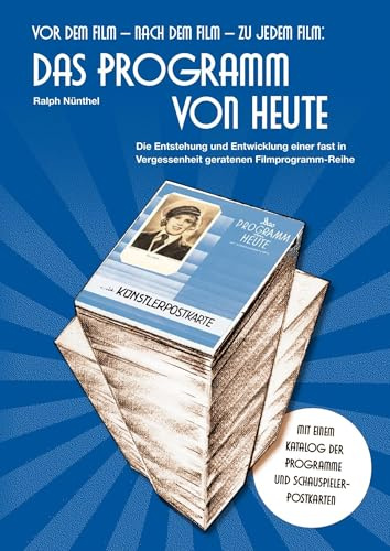 Vor dem Film – Nach dem Film – Zu jedem Film: DAS PROGRAMM VON HEUTE: Die Entstehung und Entwicklung einer fast in Vergessenheit geratenen Filmprogramm-Reihe