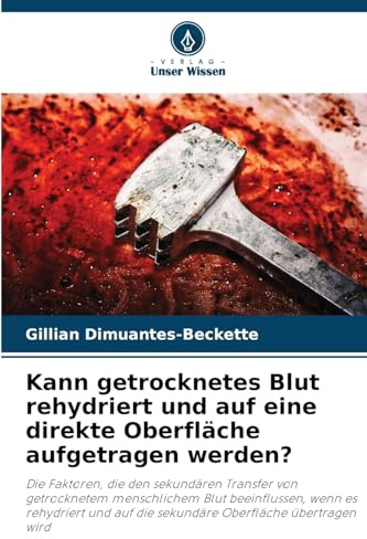 Kann getrocknetes Blut rehydriert und auf eine direkte Oberfläche aufgetragen werden?: Die Faktoren, die den sekundären Transfer von getrocknetem ... auf die sekundäre Oberfläche übertragen wird