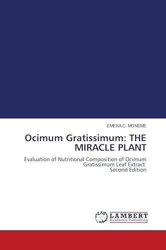 Ocimum Gratissimum: THE MIRACLE PLANT: Evaluation of Nutritional Composition of Ocimum Gratissimum Leaf Extract Second Edition