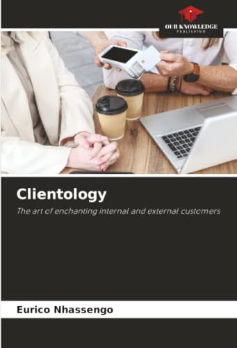 Clientology: The art of enchanting internal and external customers