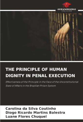 THE PRINCIPLE OF HUMAN DIGNITY IN PENAL EXECUTION: Effectiveness of the Principle in the Face of the Unconstitutional State of Affairs in the Brazilian Prison System