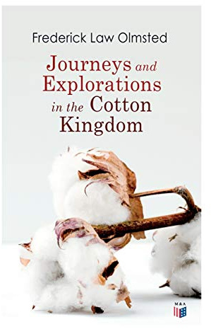 Journeys and Explorations in the Cotton Kingdom: A Traveller's Observations on Cotton and Slavery in the American Slave States Based Upon Three Former Journeys and Investigations