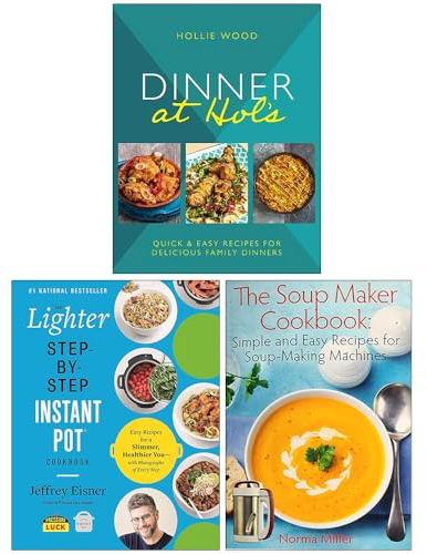 Dinner At Hol's, The Lighter Step-By-Step Instant Pot Cookbook & The Soup Maker Cookbook 3 Books Collection Set