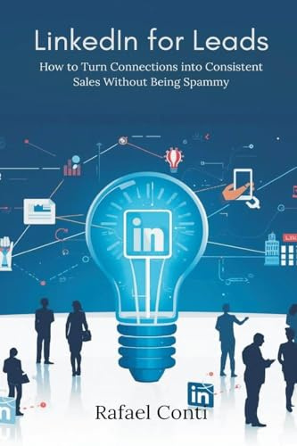 LinkedIn for Leads: How to Turn Connections into Consistent Sales Without Being Spammy