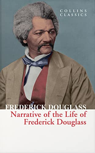 Narrative of the Life of Frederick Douglass: The True Story of How a Slave Was Made a Man in This Classic 19th Century Biography (Collins Classics)
