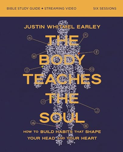 The Body Teaches the Soul Bible Study Guide plus Streaming Video: How to Build Habits That Shape Your Head and Your Heart