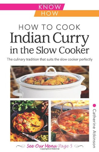 How to Cook Indian Curry in the Slow Cooker: Know How: The Culinary Tradition That Suits the Slow Cooker Perfectly