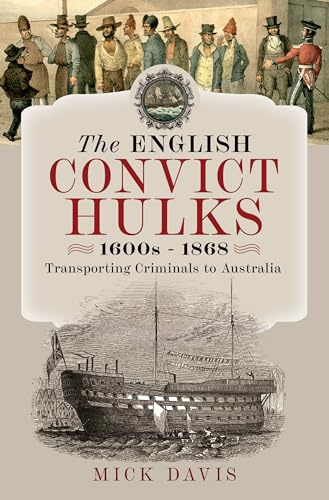 The English Convict Hulks 1600s - 1868: Transporting Criminals to Australia