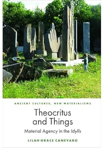 Theocritus and Things: Material Agency in the Idylls (Ancient Cultures, New Materialisms)