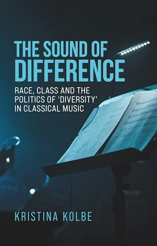 The Sound of Difference: Race, Class and the Politics of 'Diversity' in Classical Music (Music and Society)