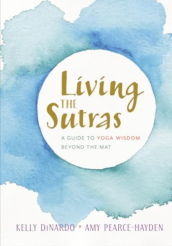 Living The Sutras: A Guide to Yoga Wisdom beyond the Mat